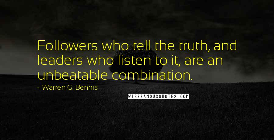 Warren G. Bennis Quotes: Followers who tell the truth, and leaders who listen to it, are an unbeatable combination.