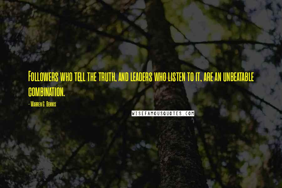 Warren G. Bennis Quotes: Followers who tell the truth, and leaders who listen to it, are an unbeatable combination.
