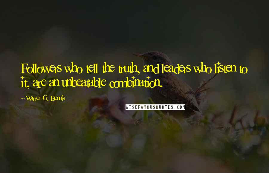 Warren G. Bennis Quotes: Followers who tell the truth, and leaders who listen to it, are an unbeatable combination.