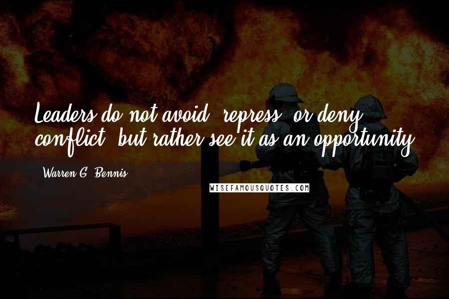 Warren G. Bennis Quotes: Leaders do not avoid, repress, or deny conflict, but rather see it as an opportunity