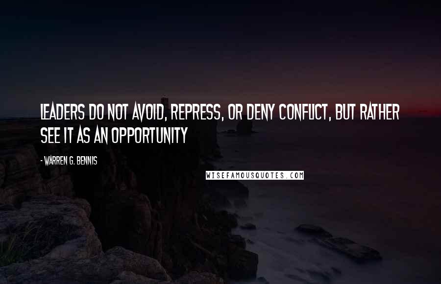 Warren G. Bennis Quotes: Leaders do not avoid, repress, or deny conflict, but rather see it as an opportunity