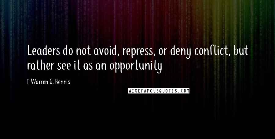 Warren G. Bennis Quotes: Leaders do not avoid, repress, or deny conflict, but rather see it as an opportunity