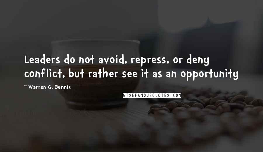 Warren G. Bennis Quotes: Leaders do not avoid, repress, or deny conflict, but rather see it as an opportunity