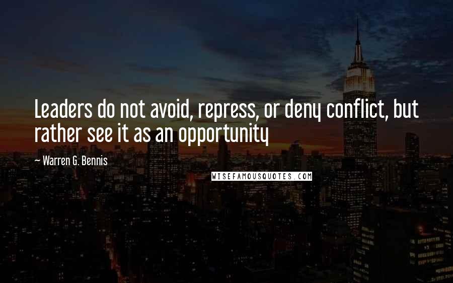 Warren G. Bennis Quotes: Leaders do not avoid, repress, or deny conflict, but rather see it as an opportunity