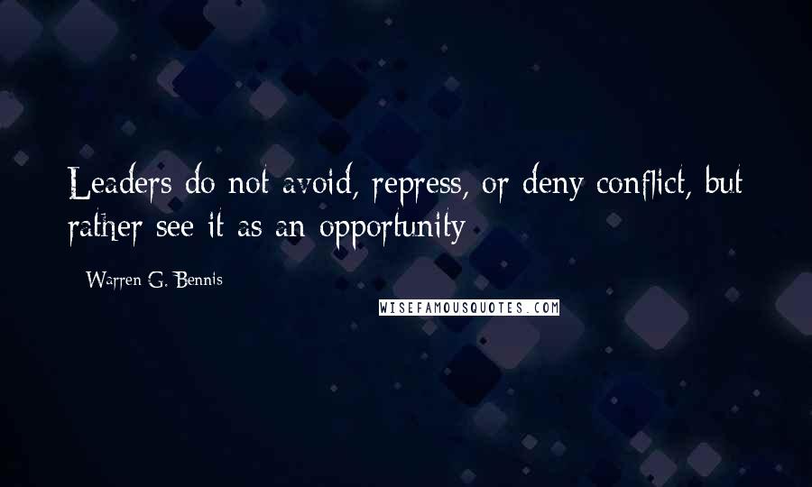 Warren G. Bennis Quotes: Leaders do not avoid, repress, or deny conflict, but rather see it as an opportunity