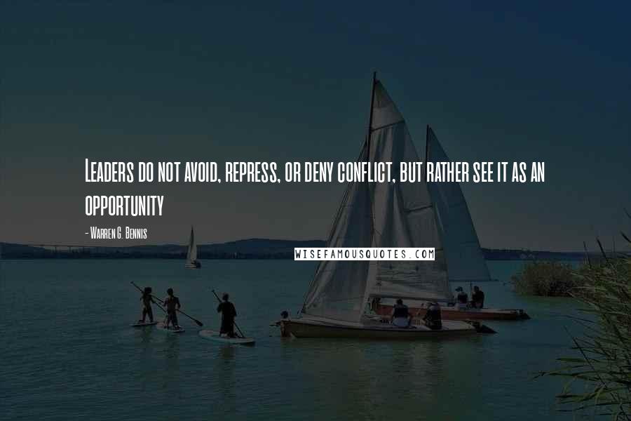 Warren G. Bennis Quotes: Leaders do not avoid, repress, or deny conflict, but rather see it as an opportunity