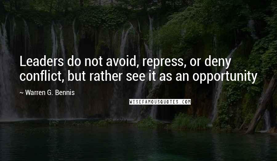 Warren G. Bennis Quotes: Leaders do not avoid, repress, or deny conflict, but rather see it as an opportunity