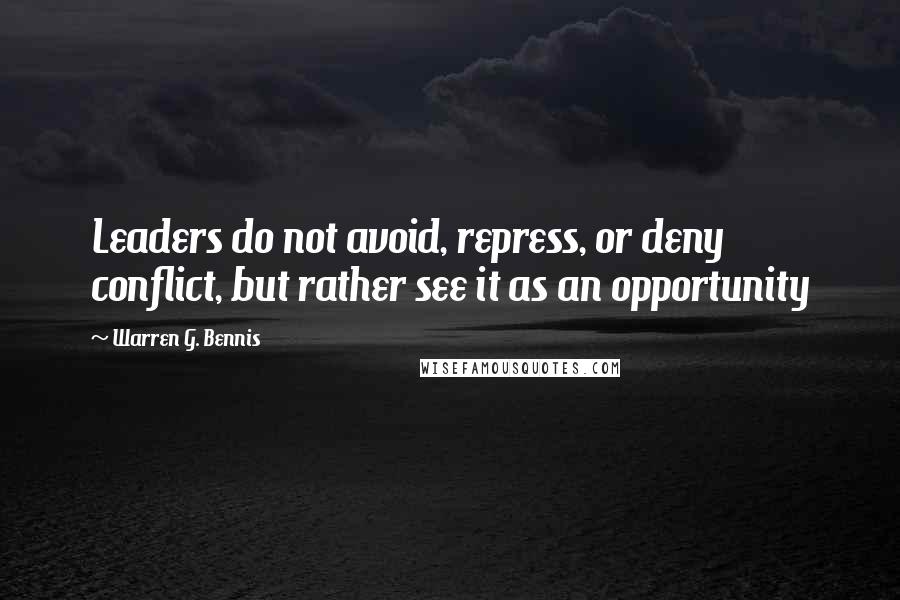 Warren G. Bennis Quotes: Leaders do not avoid, repress, or deny conflict, but rather see it as an opportunity