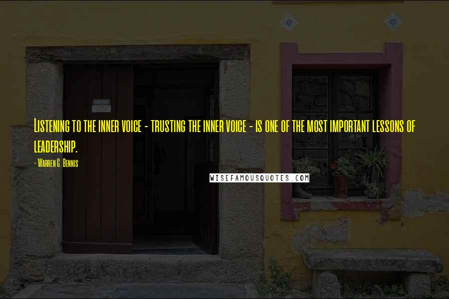 Warren G. Bennis Quotes: Listening to the inner voice - trusting the inner voice - is one of the most important lessons of leadership.