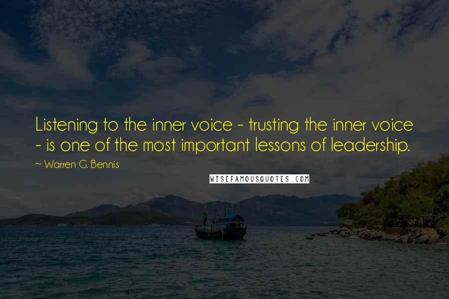 Warren G. Bennis Quotes: Listening to the inner voice - trusting the inner voice - is one of the most important lessons of leadership.