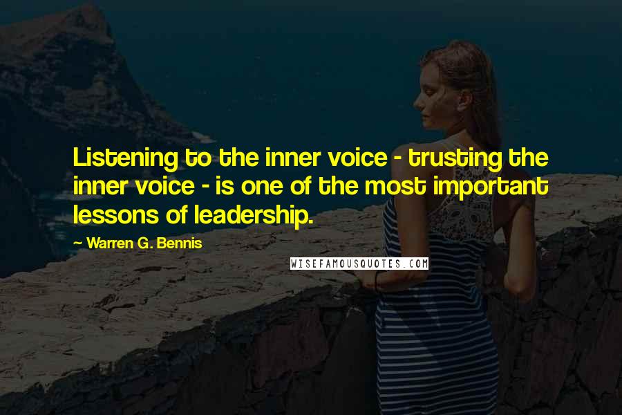 Warren G. Bennis Quotes: Listening to the inner voice - trusting the inner voice - is one of the most important lessons of leadership.