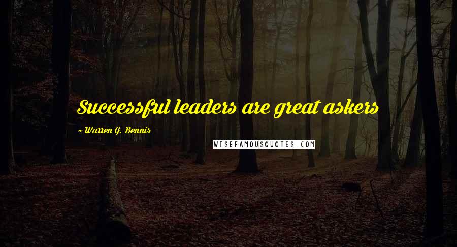 Warren G. Bennis Quotes: Successful leaders are great askers