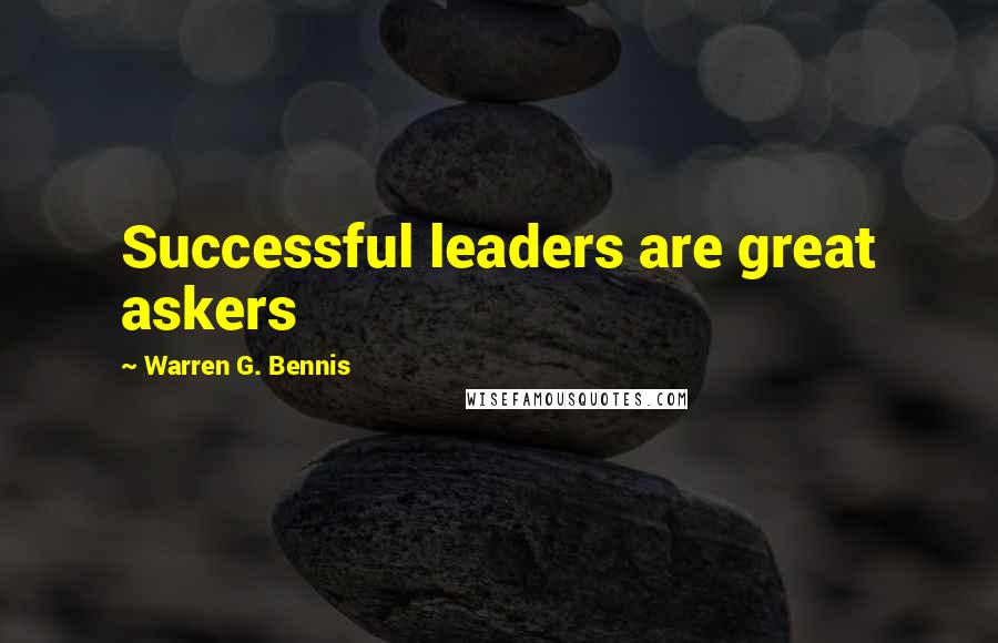 Warren G. Bennis Quotes: Successful leaders are great askers