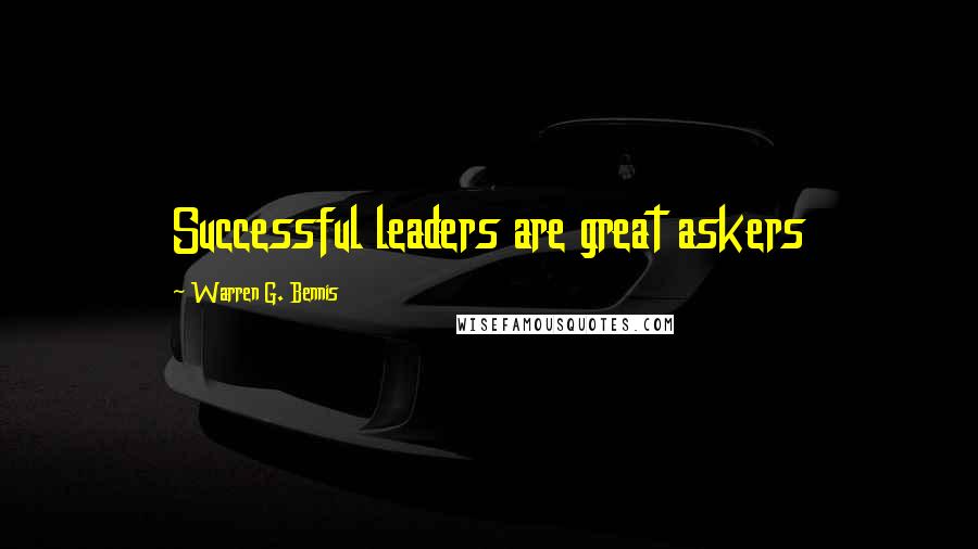 Warren G. Bennis Quotes: Successful leaders are great askers
