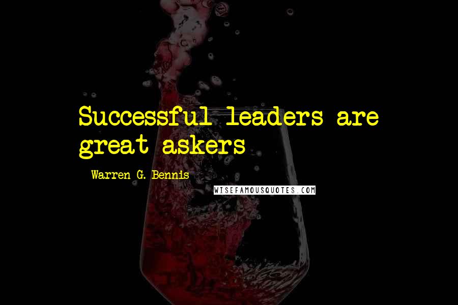 Warren G. Bennis Quotes: Successful leaders are great askers