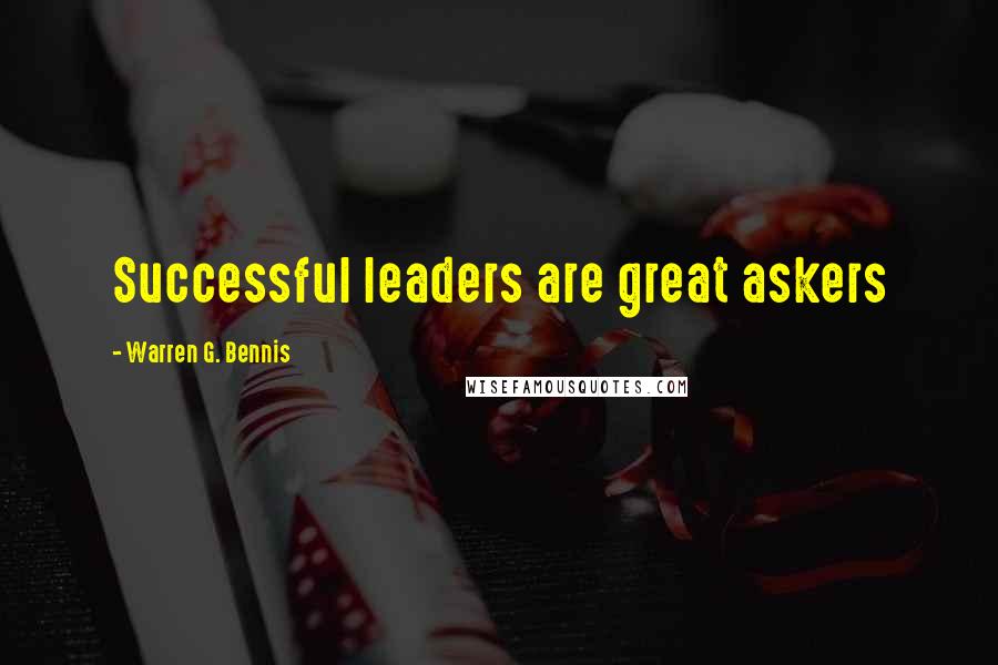 Warren G. Bennis Quotes: Successful leaders are great askers