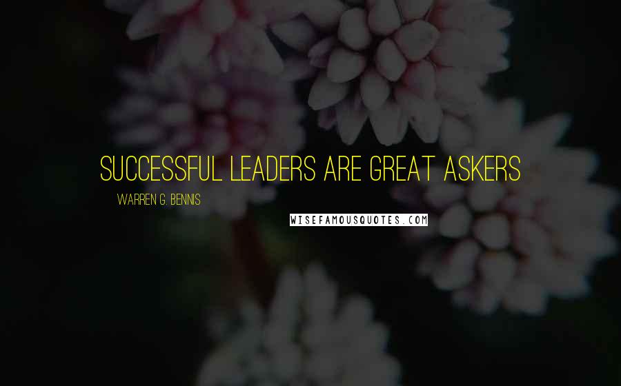 Warren G. Bennis Quotes: Successful leaders are great askers