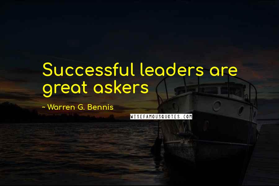 Warren G. Bennis Quotes: Successful leaders are great askers