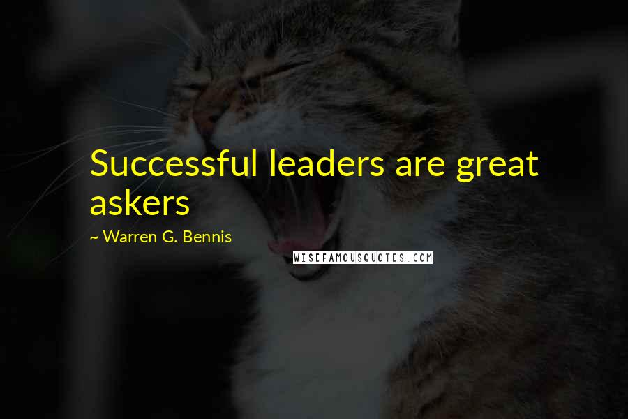 Warren G. Bennis Quotes: Successful leaders are great askers
