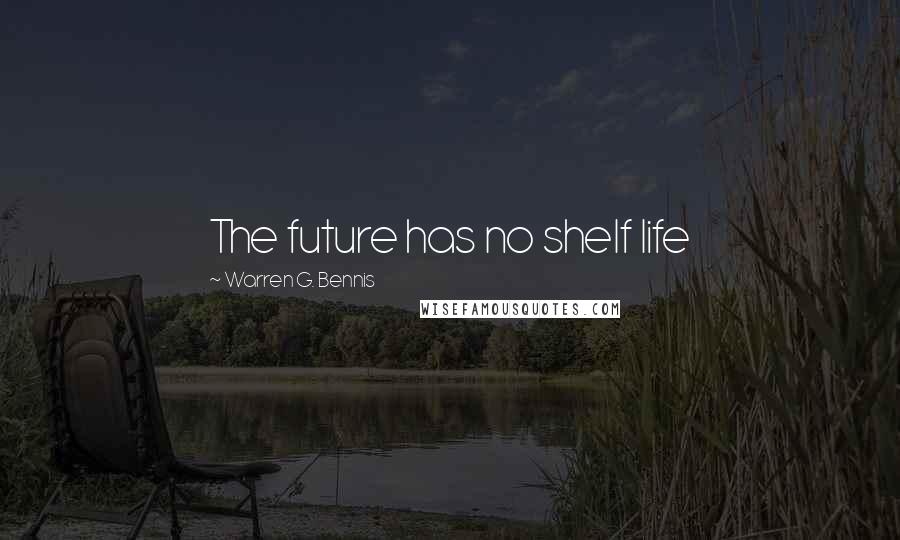 Warren G. Bennis Quotes: The future has no shelf life