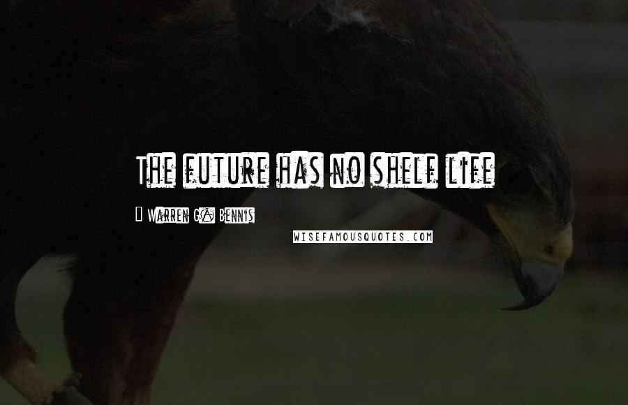 Warren G. Bennis Quotes: The future has no shelf life