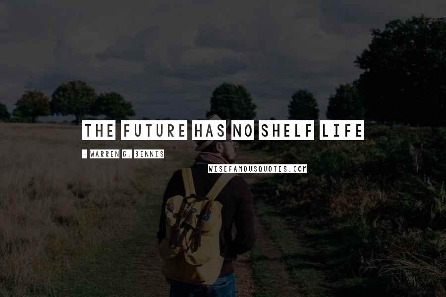 Warren G. Bennis Quotes: The future has no shelf life