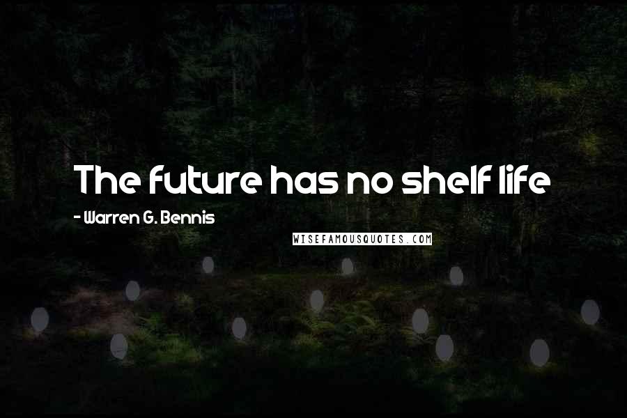 Warren G. Bennis Quotes: The future has no shelf life