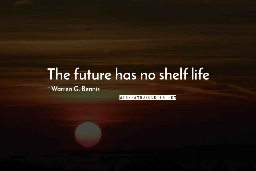 Warren G. Bennis Quotes: The future has no shelf life