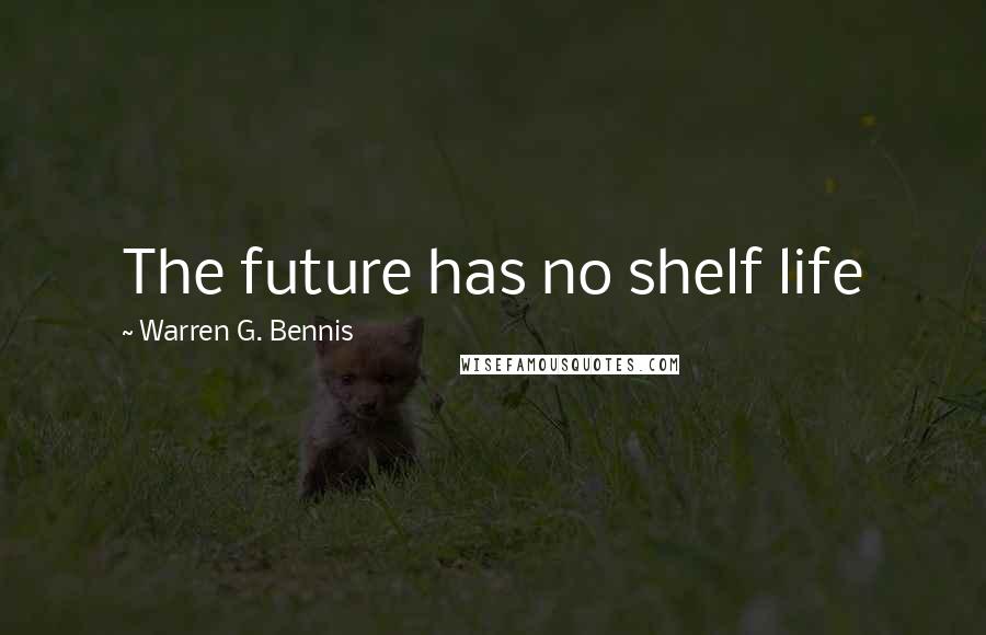 Warren G. Bennis Quotes: The future has no shelf life