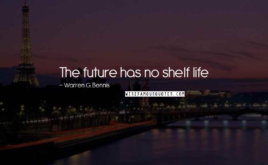 Warren G. Bennis Quotes: The future has no shelf life