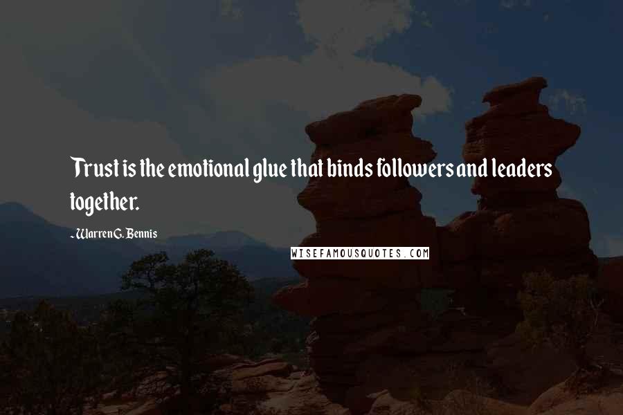 Warren G. Bennis Quotes: Trust is the emotional glue that binds followers and leaders together.