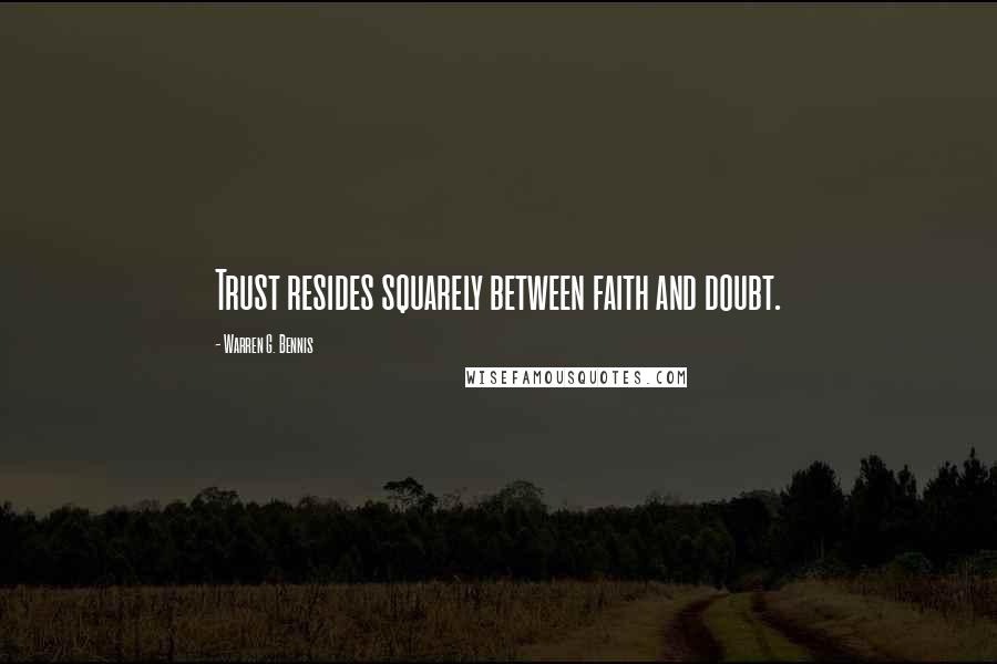 Warren G. Bennis Quotes: Trust resides squarely between faith and doubt.