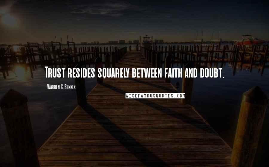 Warren G. Bennis Quotes: Trust resides squarely between faith and doubt.