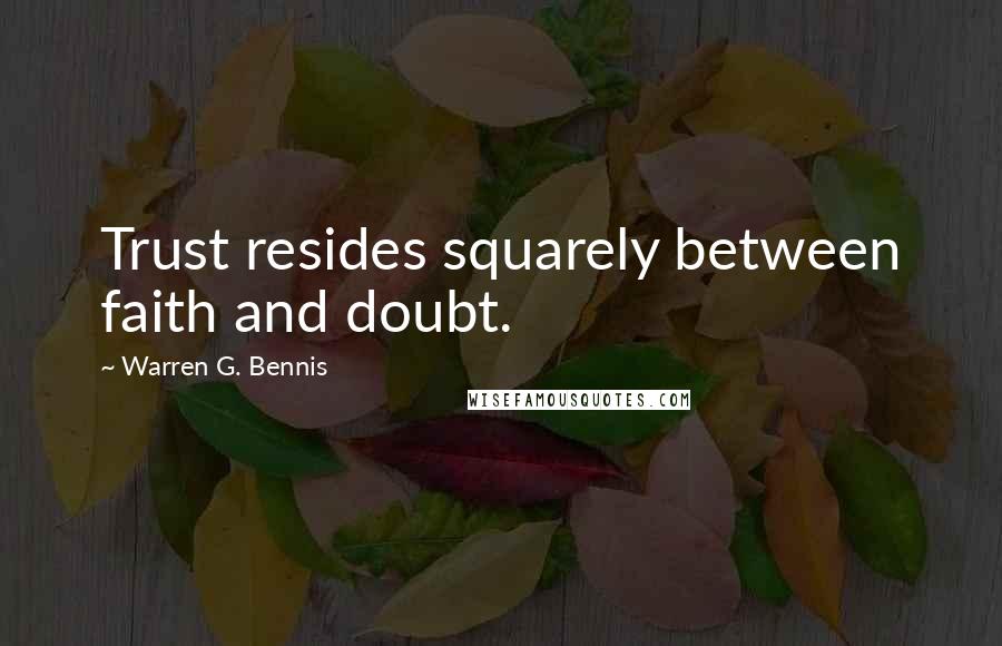 Warren G. Bennis Quotes: Trust resides squarely between faith and doubt.