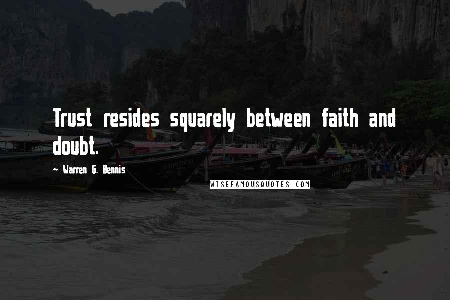 Warren G. Bennis Quotes: Trust resides squarely between faith and doubt.