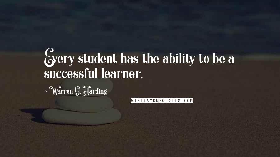 Warren G. Harding Quotes: Every student has the ability to be a successful learner,