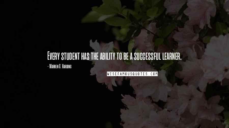 Warren G. Harding Quotes: Every student has the ability to be a successful learner,