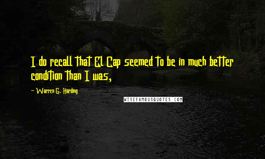 Warren G. Harding Quotes: I do recall that El Cap seemed to be in much better condition than I was,