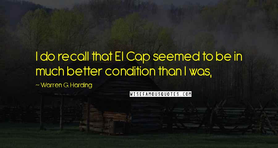 Warren G. Harding Quotes: I do recall that El Cap seemed to be in much better condition than I was,