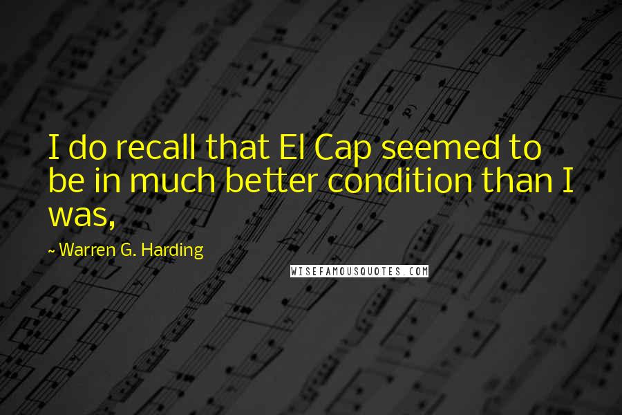 Warren G. Harding Quotes: I do recall that El Cap seemed to be in much better condition than I was,