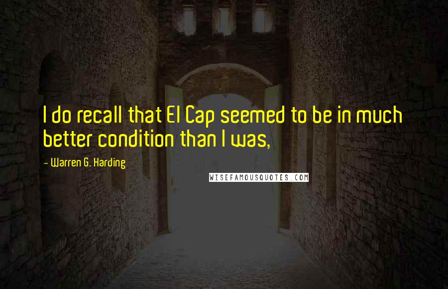 Warren G. Harding Quotes: I do recall that El Cap seemed to be in much better condition than I was,