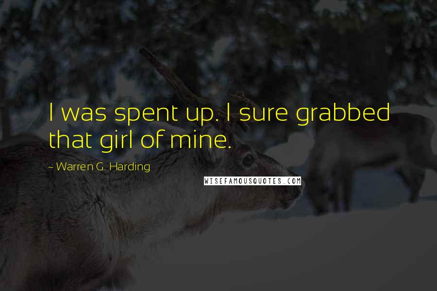 Warren G. Harding Quotes: I was spent up. I sure grabbed that girl of mine.