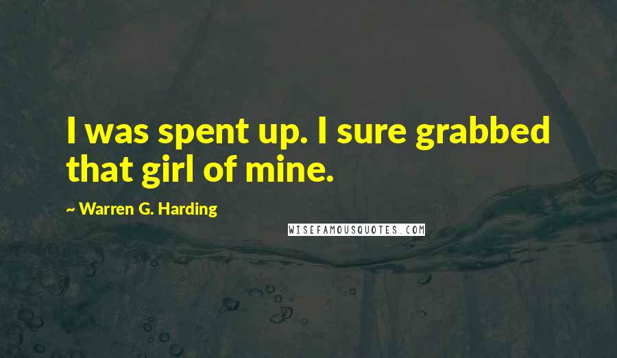 Warren G. Harding Quotes: I was spent up. I sure grabbed that girl of mine.