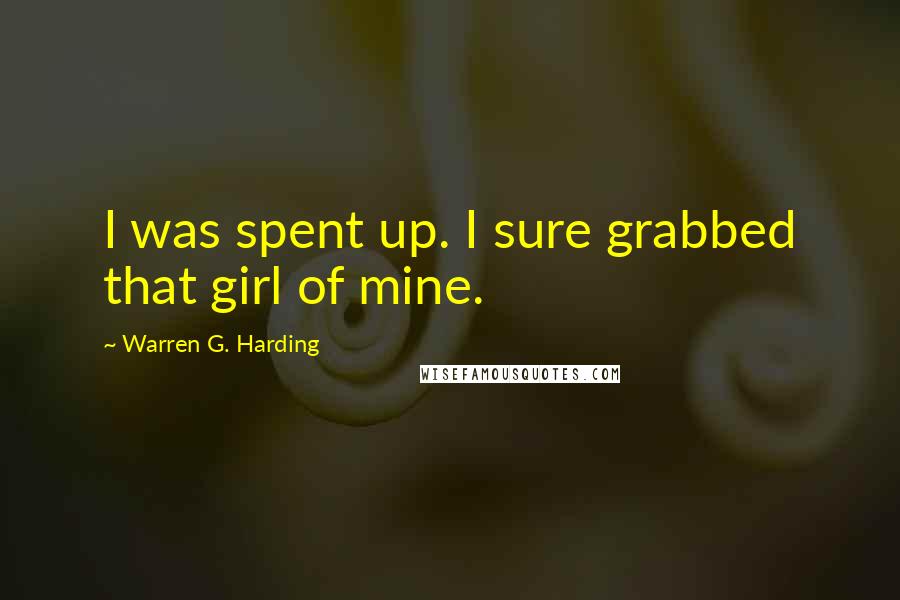 Warren G. Harding Quotes: I was spent up. I sure grabbed that girl of mine.