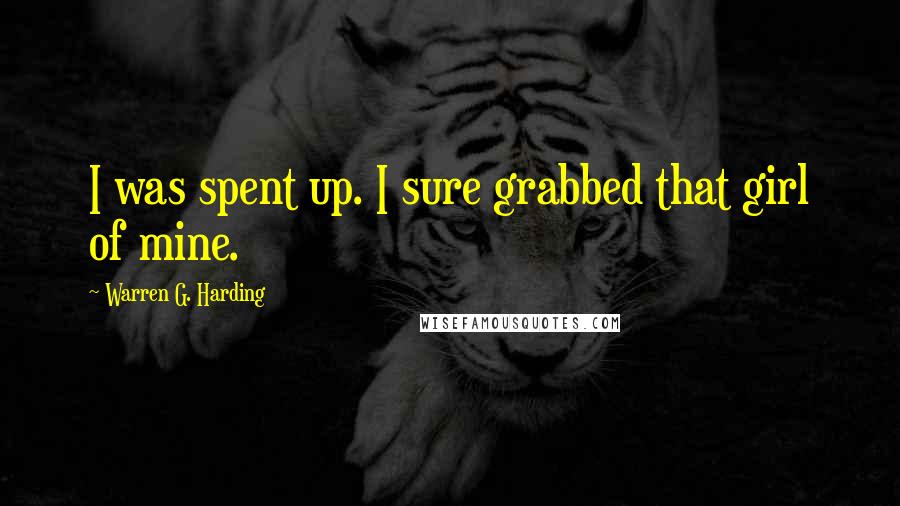 Warren G. Harding Quotes: I was spent up. I sure grabbed that girl of mine.