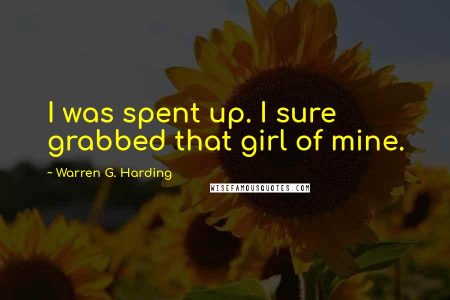 Warren G. Harding Quotes: I was spent up. I sure grabbed that girl of mine.