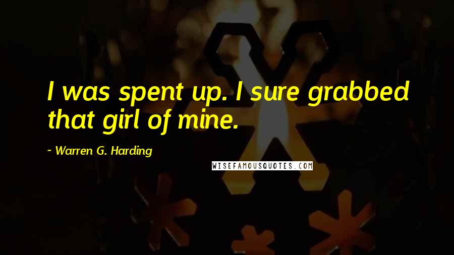 Warren G. Harding Quotes: I was spent up. I sure grabbed that girl of mine.