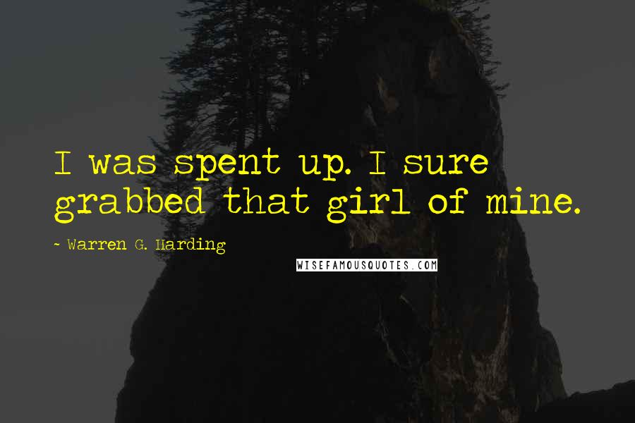 Warren G. Harding Quotes: I was spent up. I sure grabbed that girl of mine.