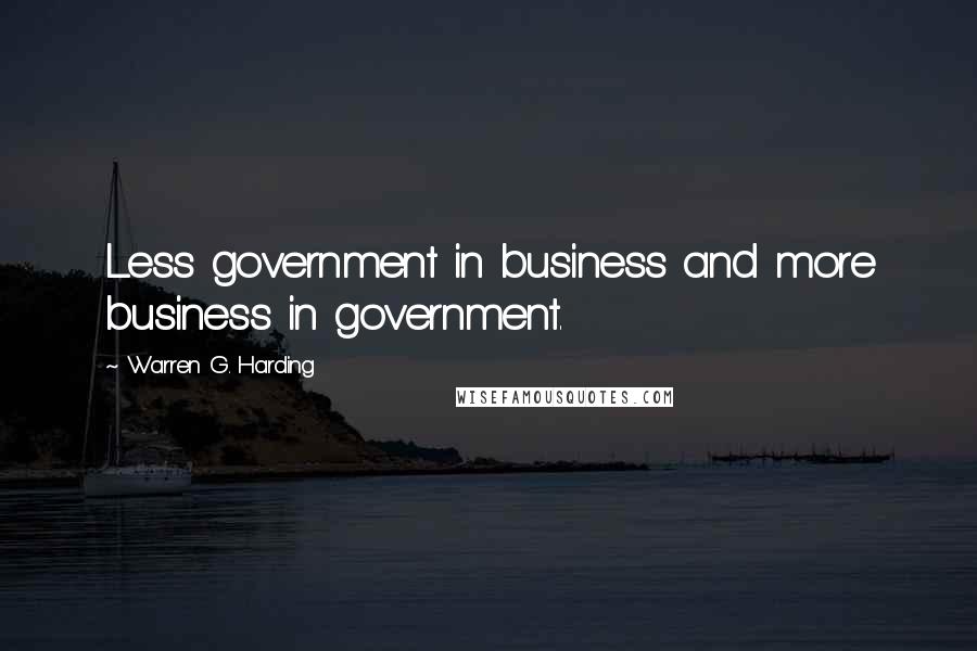 Warren G. Harding Quotes: Less government in business and more business in government.