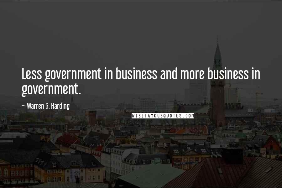 Warren G. Harding Quotes: Less government in business and more business in government.